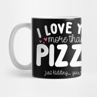 I Love You More Than Pizza Just Kidding Mug